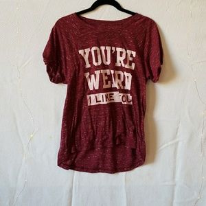 "YOUR WEIRD I LIKE YOU" Burgandy tee